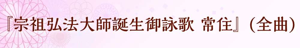 『宗祖弘法大師誕生御詠歌　常住